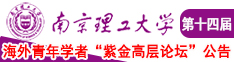 美女被爆操鸡巴好大嗯啊爽快一点网站南京理工大学第十四届海外青年学者紫金论坛诚邀海内外英才！